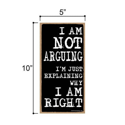 I Am Not Arguing Im Just Explaining Why I Am Right - 5 x 10 inch Hanging, Wall Art, Decorative Wood Sign Home Decor