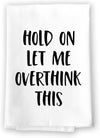 Honey Dew Gifts, Hold On Let Me Overthink This, Flour Sack Towel, 27 inch by 27 inch, 100% Cotton, Kitchen Towels, Home Decor, Dish Towel for Kitchen, Tea Towels, Absorbent Funny Towels