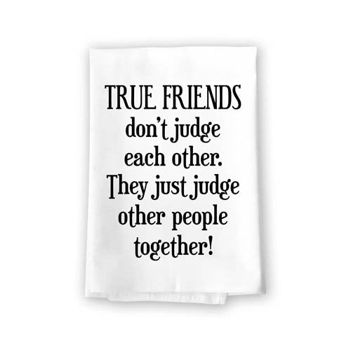 True Friends Don't Judge Flour Sack Towel, 27 inch by 27 inch, 100% Cotton, Multi-Purpose Towel, Funny Kitchen Towels