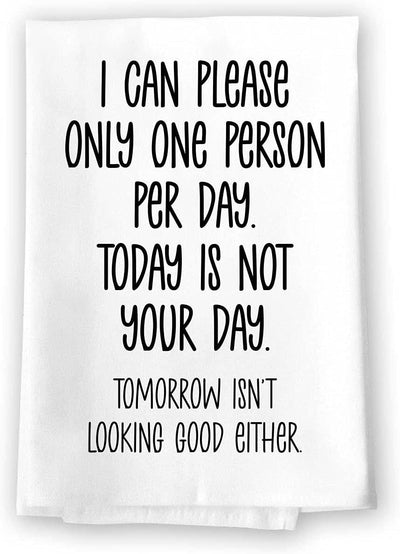 Honey Dew Gifts, I Can Only Please One Person per Day. Today is not Your Day. Tomorrow Isn't Looking Good Either, Kitchen Towels, Flour Sack Towel, 27 Inch by 27 Inch, 100% Cotton, Home Decor