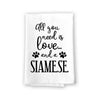 All You Need is Love and a Siamese Kitchen Towel, Dish Towel, Multi-Purpose Pet and Cat Lovers Kitchen Towel, 27 inch by 27 inch Cotton Flour Sack Towel