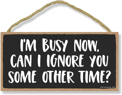 Honey Dew Gifts, I'm Busy Now. Can I Ignore You Some Other Time, 10 inch by 5 inch, Made In USA, Funny Wooden Signs, Hanging Wall Decor, Office Decor Humor, Office Decor for Women, Funny Wall Art