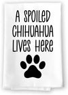 Honey Dew Gifts, A Spoiled Chihuahua Lives Here, Flour Sack Towel, 27 Inch by 27 Inch, 100% Cotton, Home Decor, Tea Towels, Absorbent Kitchen Towels, Funny Towels, Dog Mom Gifts, Chihuahua Gifts