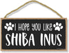 Honey Dew Gifts, I Hope You Like Shiba Inus, 10 inches by 5 inches, Shiba Inu Dog Sign, Dog Themed Home Decor, Pet Decor for Home, Shiba mom, Siba Inus, Shiba Inu Gifts