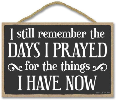 I Still Remember The Days I Prayed for The Things I Have Now 7 inch by 10.5 inch Christian Sign, Decor, Wall Art, Inspirational Home Decor