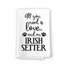 All You Need is Love and a Irish Setter Kitchen Towel, Dish Towel, Multi-Purpose Pet and Dog Lovers Kitchen Towel, 27 inch by 27 inch Cotton Flour Sack Towel