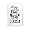 All You Need is Love and a Cane Corso Towel, Dish Towel, Multi-Purpose Pet and Dog Lovers Kitchen Towel, 27 inch by 27 inch Cotton Flour Sack Towel