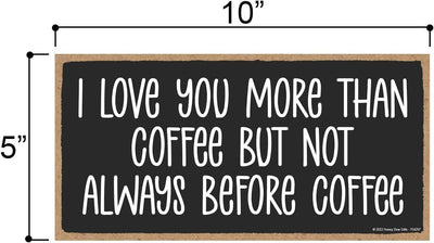 Honey Dew Gifts, I Love You More than Coffee But Not Always Before Coffee, 10 inch by 5 inch, Made in USA, Funny Wood Signs, Humorous Signs, Coffee Bar Sign, Coffee Wall Art, Coffee Sign Decor