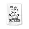 All You Need is Love and an Italian Greyhound Towel, Dish Towel, Multi-Purpose Pet and Dog Lovers Kitchen Towel, 27 inch by 27 inch Cotton Flour Sack Towel