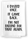 Honey Dew Gifts, I Dusted Once It Came Back I'm Not Falling for That Again, Flour Sack Towel, 27 inch by 27 inch, 100% Cotton, Made in USA, Kitchen Towels, Multi-Purpose Funny Towels, Tea Towels