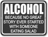 Honey Dew Gifts, Alcohol Because No Great Story Started with Someone Eating a Salad, 12 inch by 9 inch, Made in USA, Drinking Sign, Home Decor, Alcohol Funny Gifts, Funny Tin Bar Signs, Man Cave Sign