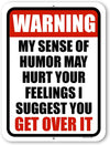 Honey Dew Gifts, Warning My Sense of Humor May Hurt Your Feelings I Suggest You Get Over It, 9 inch by 12 inch, Made in USA, Metal Sign Post, Funny Home Decor, Funny Signs, Funny Office Decor