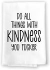 Honey Dew Gifts, Do All Things with Kindness You Fucker Flour Sack Towel, 27 Inch by 27 Inch, 100% Cotton, Kitchen Towel, Home Decor, Dish Towel, Tea Towel, Absorbent Funny Towel, Inappropriate Gifts